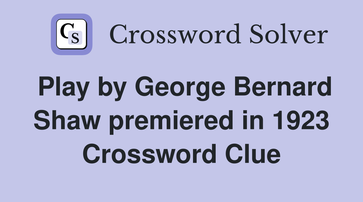 Play by George Bernard Shaw premiered in 1923 Crossword Clue