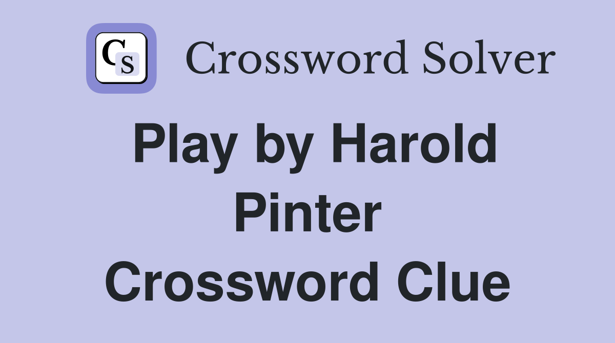 Play by Harold Pinter Crossword Clue