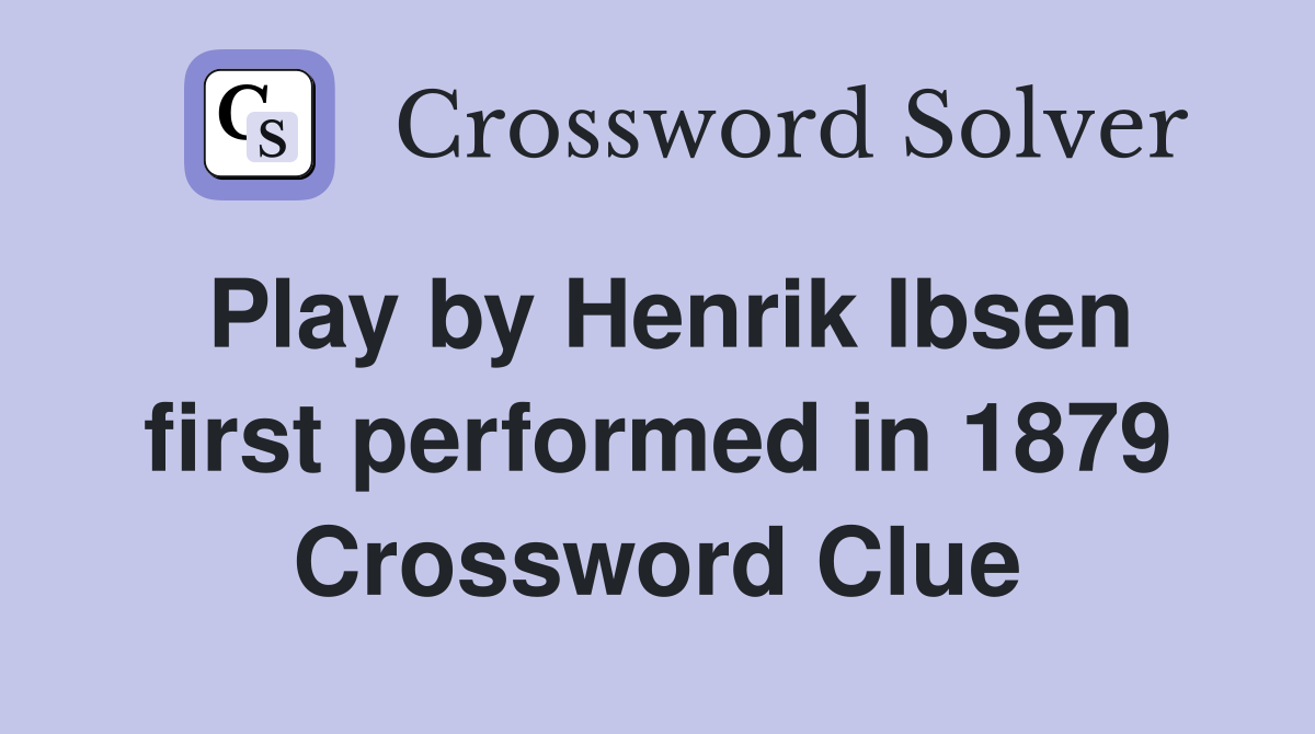 Play by Henrik Ibsen first performed in 1879 Crossword Clue