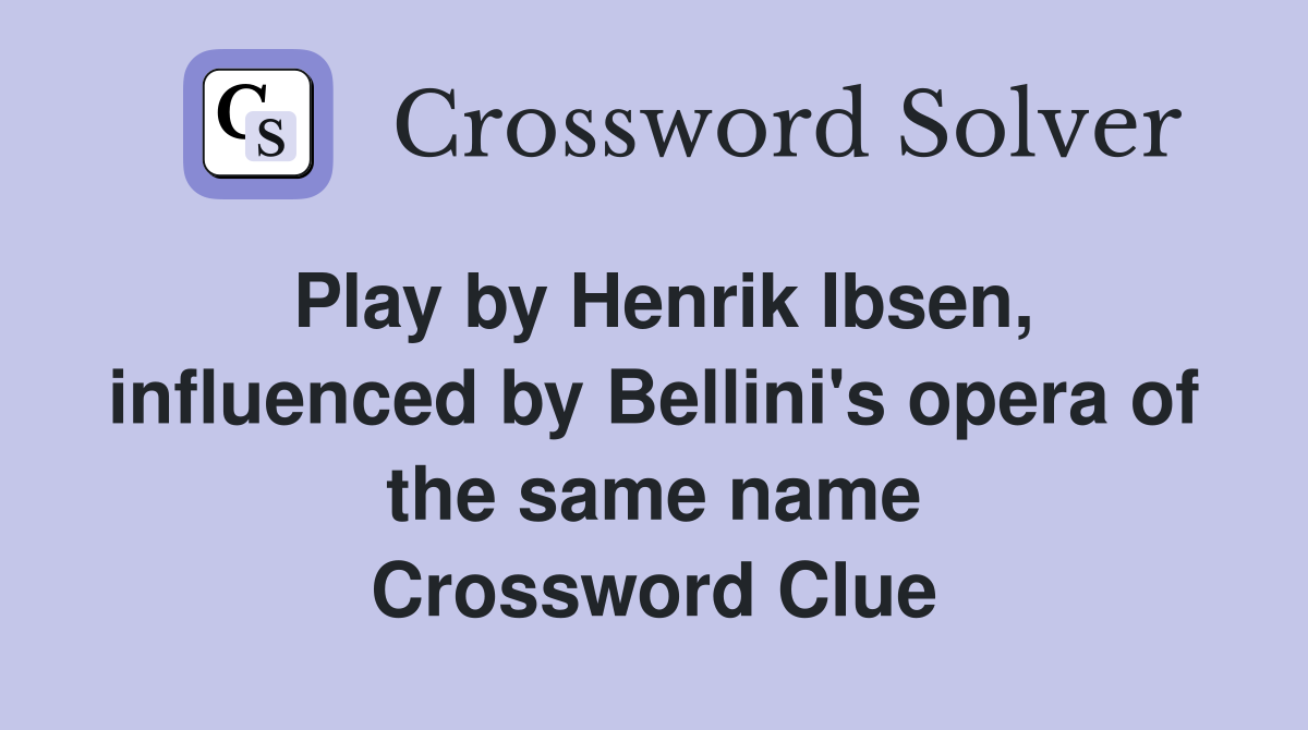Play by Henrik Ibsen, influenced by Bellini's opera of the same name Crossword Clue
