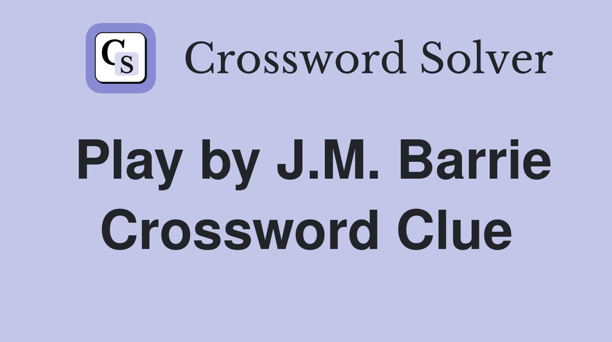 Play by J.M. Barrie Crossword Clue