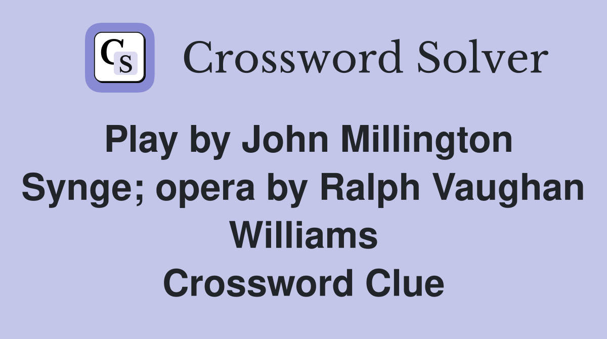 Play by John Millington Synge; opera by Ralph Vaughan Williams Crossword Clue