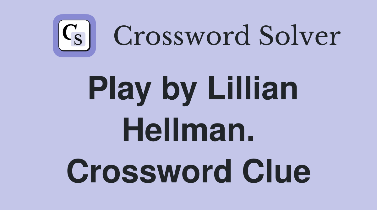 Play by Lillian Hellman. Crossword Clue
