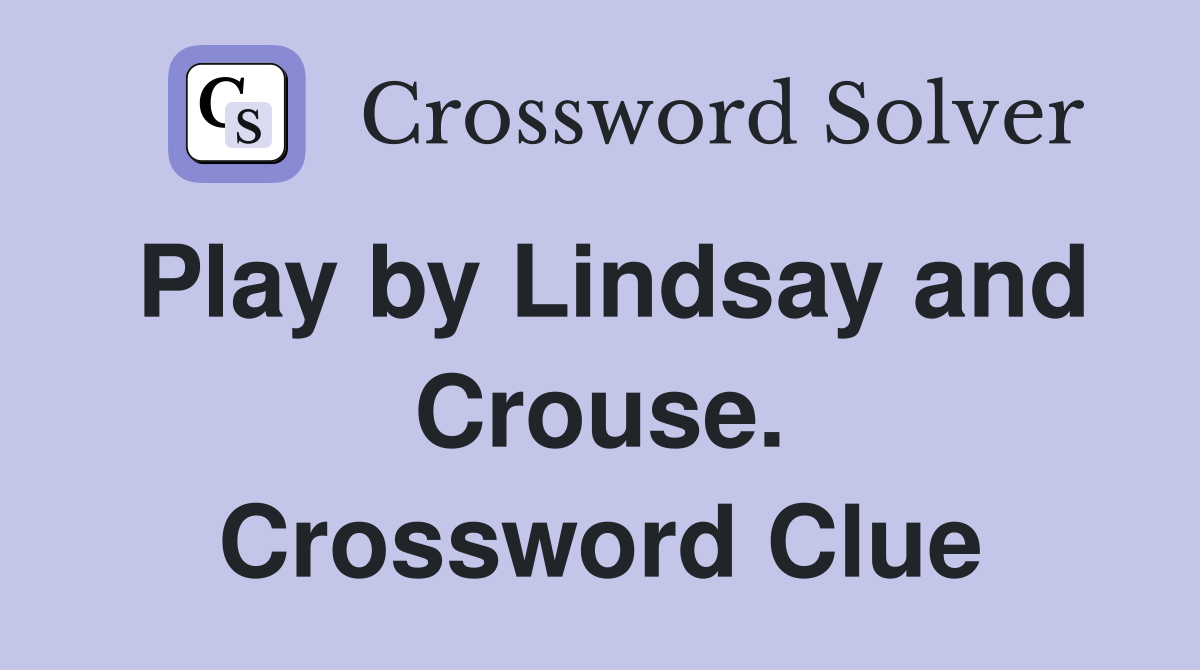 Play by Lindsay and Crouse. Crossword Clue