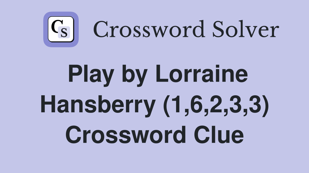 Play by Lorraine Hansberry (1,6,2,3,3) Crossword Clue