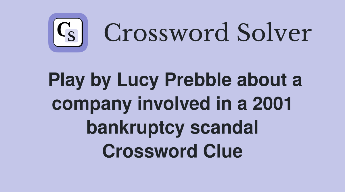Play by Lucy Prebble about a company involved in a 2001 bankruptcy scandal Crossword Clue