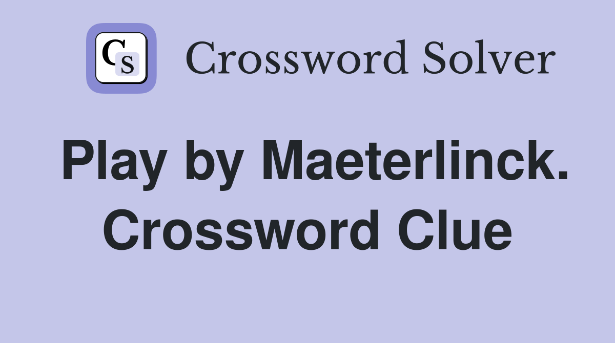 Play by Maeterlinck. Crossword Clue