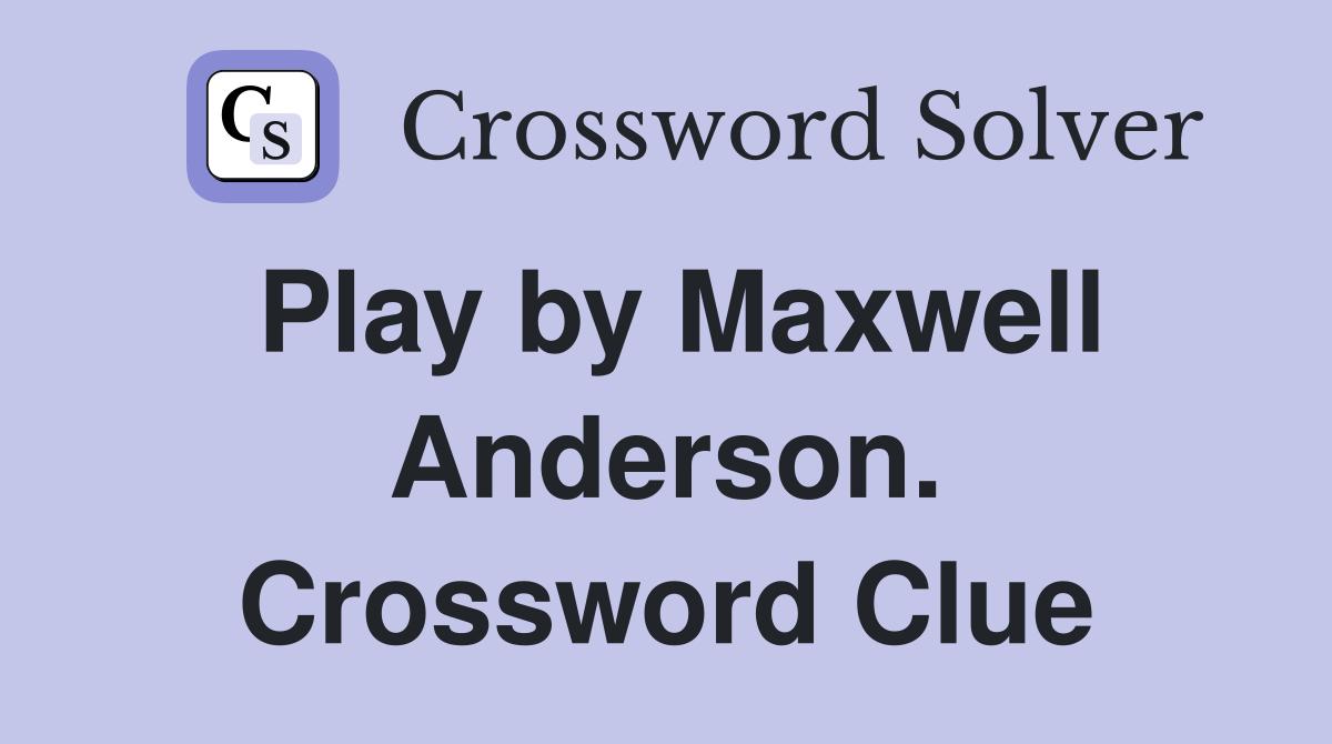 Play by Maxwell Anderson. Crossword Clue