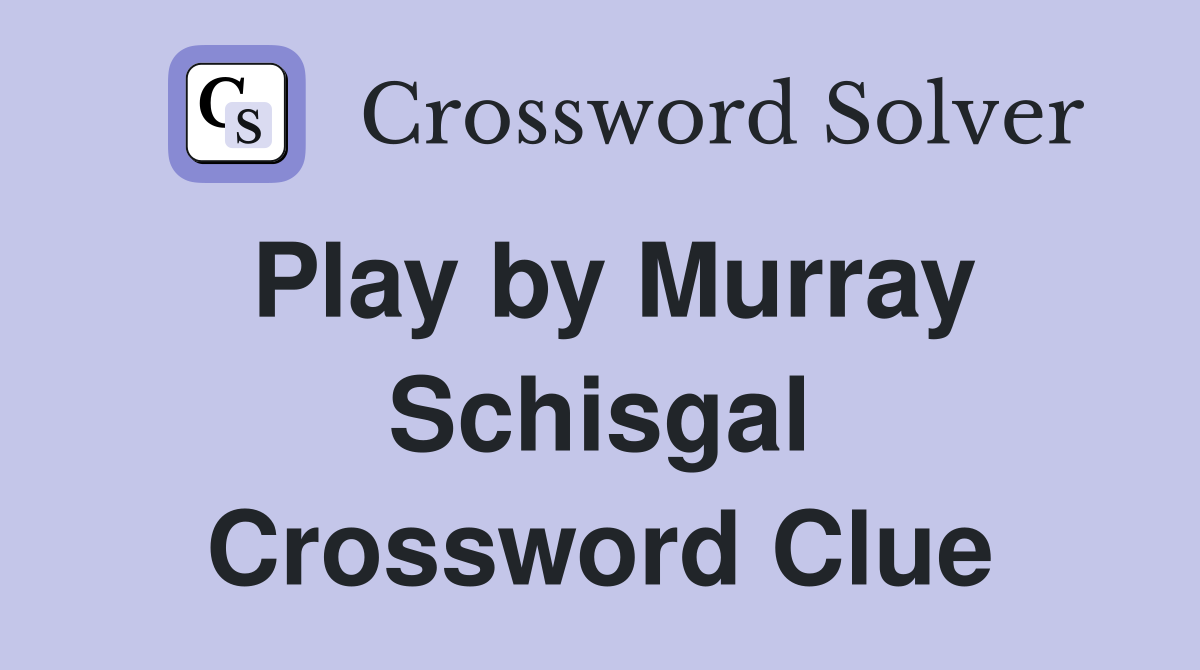Play by Murray Schisgal Crossword Clue