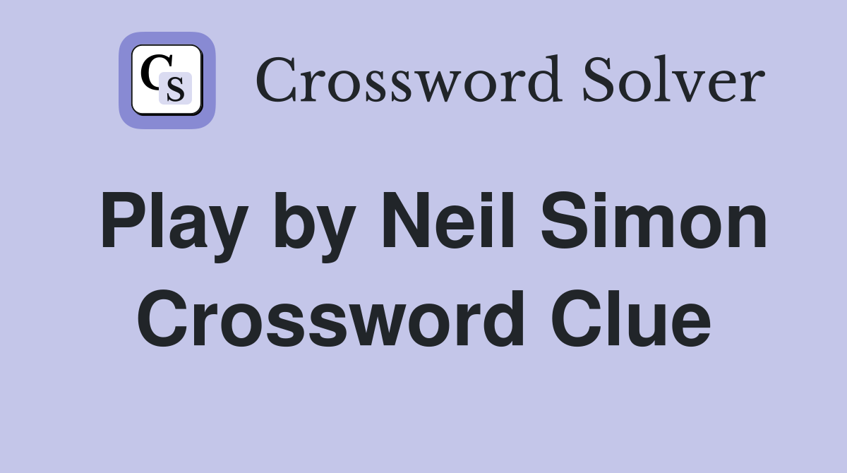 Play by Neil Simon Crossword Clue