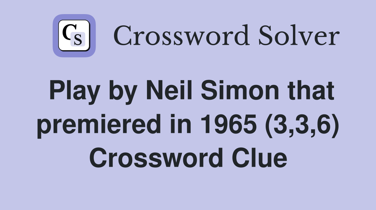 Play by Neil Simon that premiered in 1965 (3,3,6) Crossword Clue