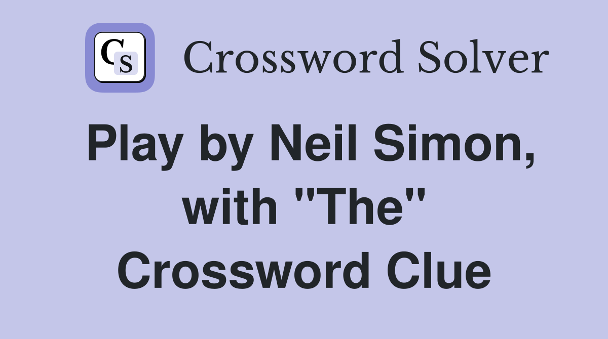 Play by Neil Simon, with "The" Crossword Clue