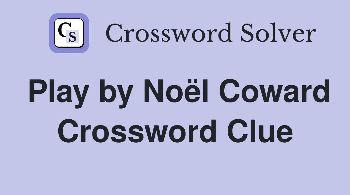 Play by Noël Coward Crossword Clue