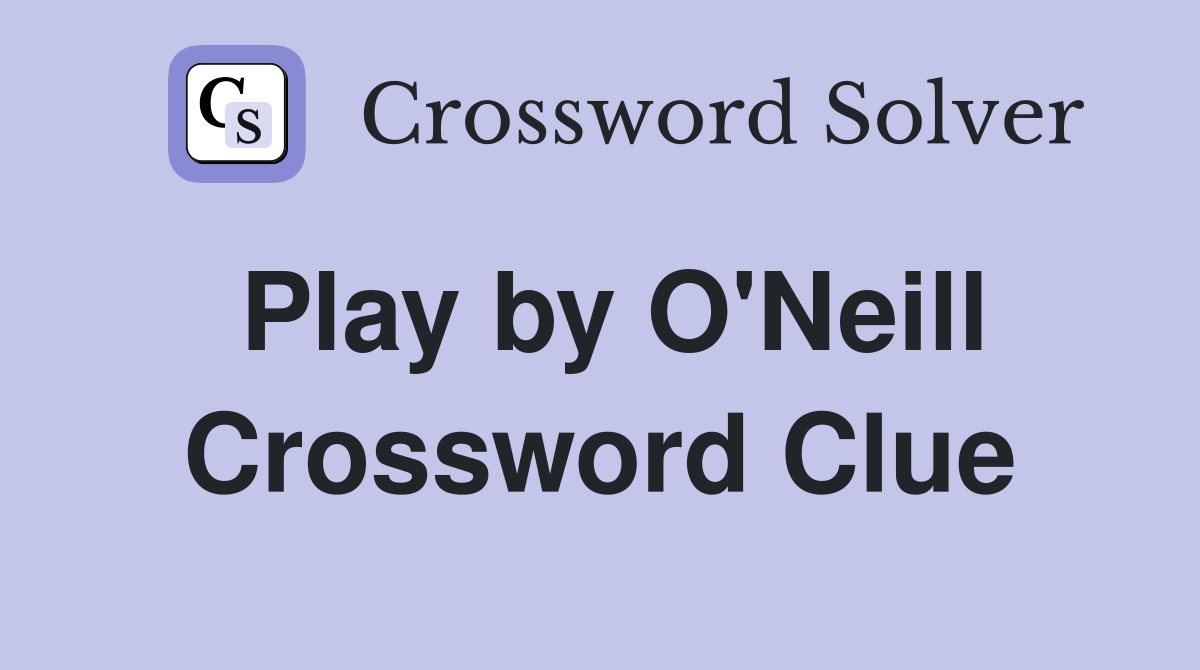 Play by O'Neill Crossword Clue