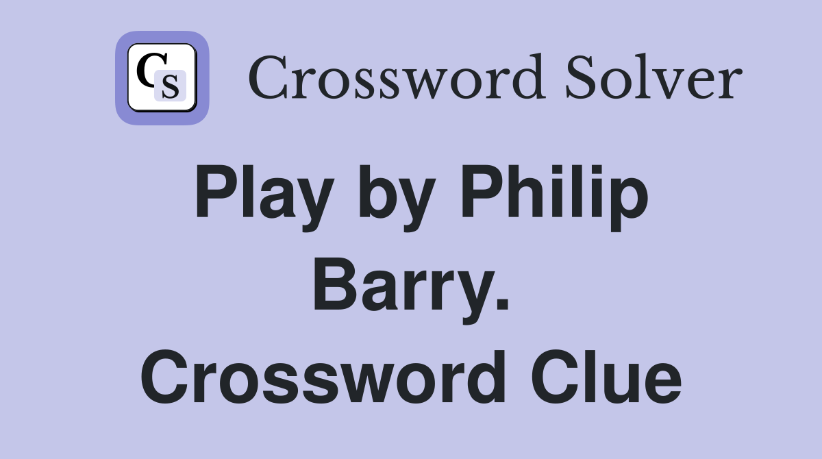 Play by Philip Barry. Crossword Clue