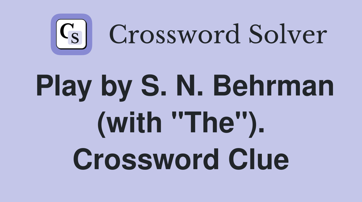 Play by S. N. Behrman (with "The"). Crossword Clue