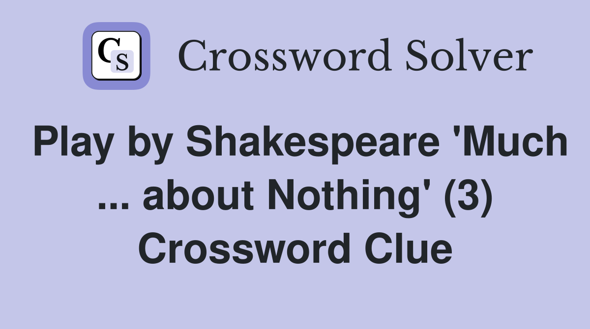 Play by Shakespeare 'Much ... about Nothing' (3) Crossword Clue
