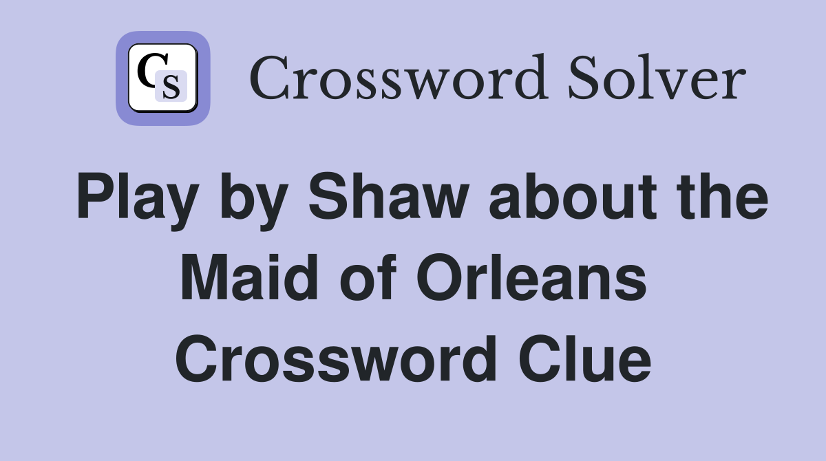 Play by Shaw about the Maid of Orleans Crossword Clue