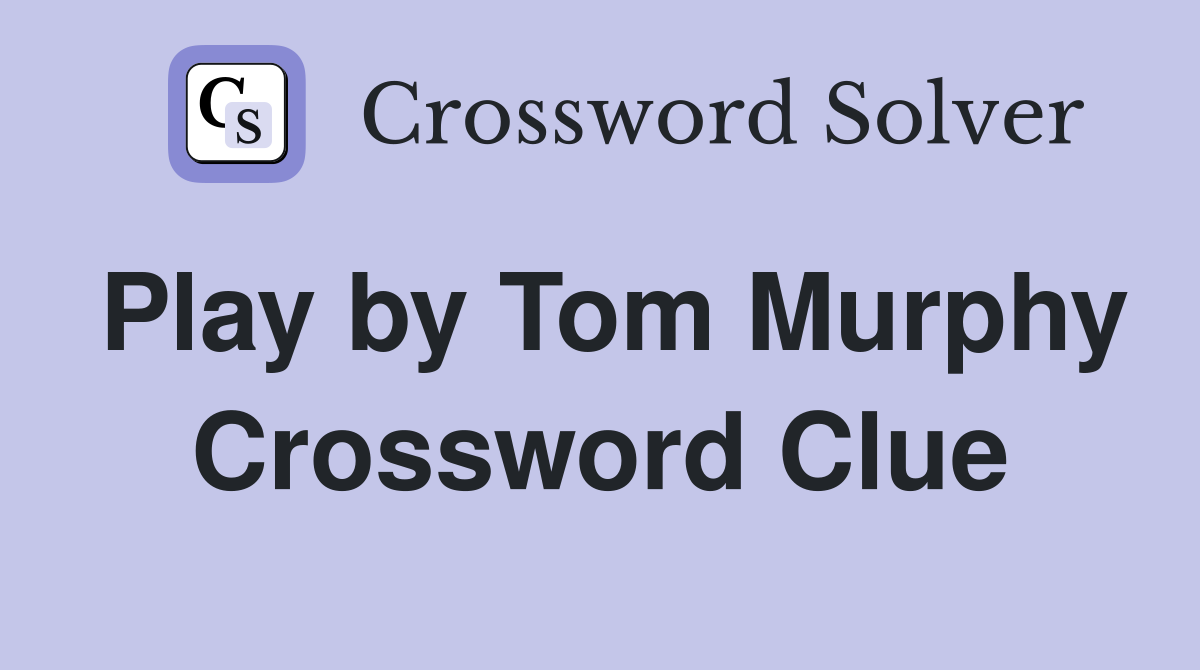 Play by Tom Murphy Crossword Clue