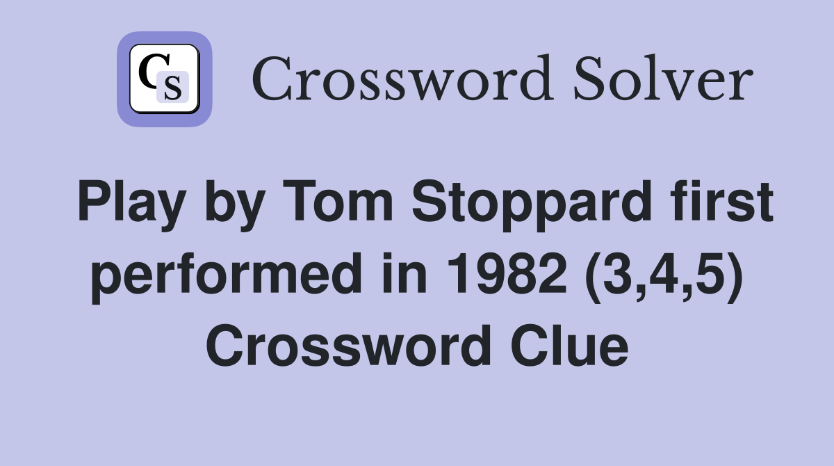 Play by Tom Stoppard first performed in 1982 (3,4,5) Crossword Clue