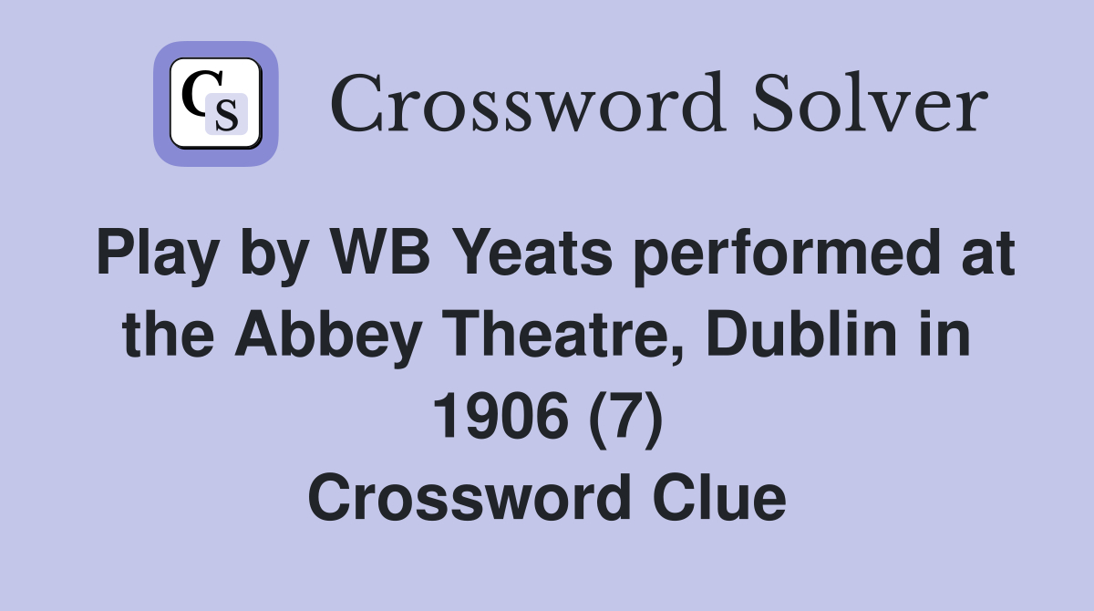 Play by WB Yeats performed at the Abbey Theatre, Dublin in 1906 (7) Crossword Clue
