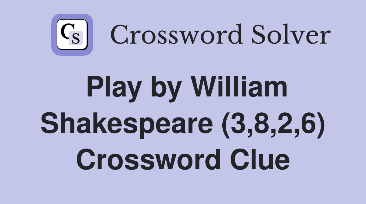 Play by William Shakespeare (3,8,2,6) Crossword Clue