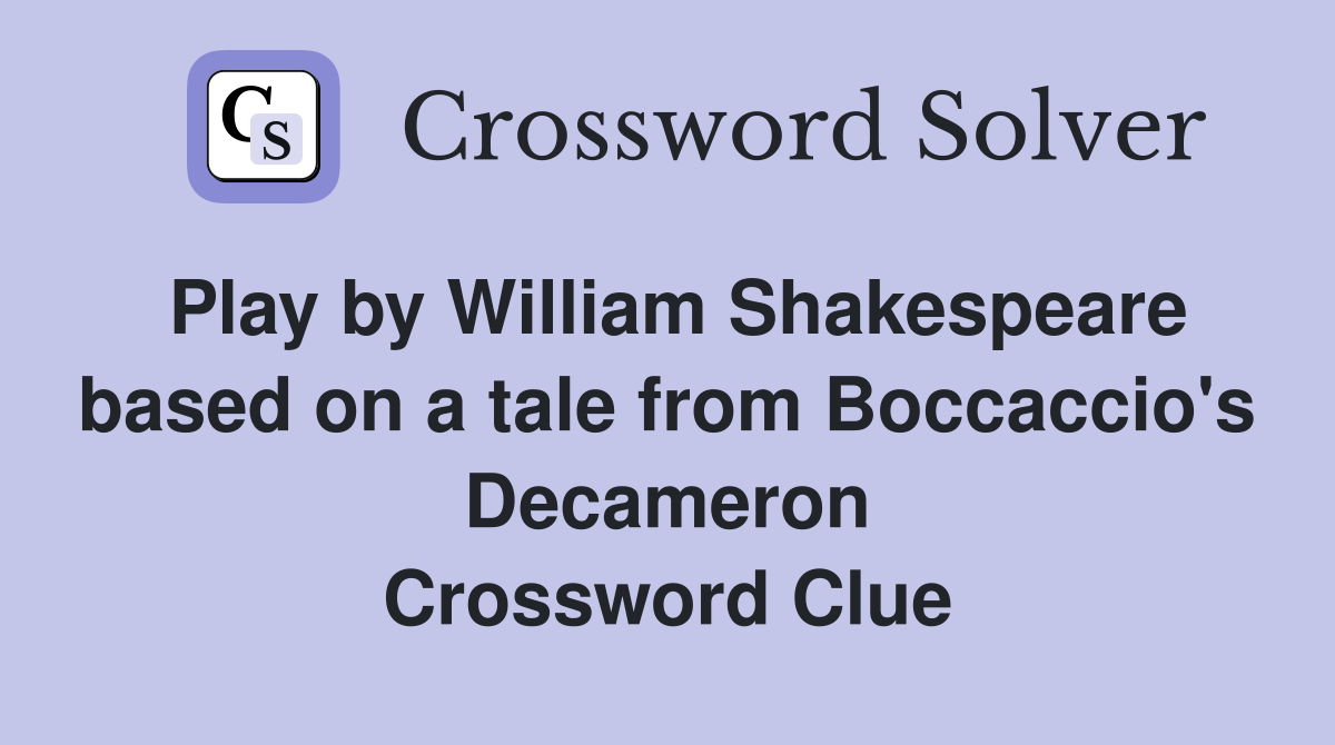 Play by William Shakespeare based on a tale from Boccaccio's Decameron Crossword Clue