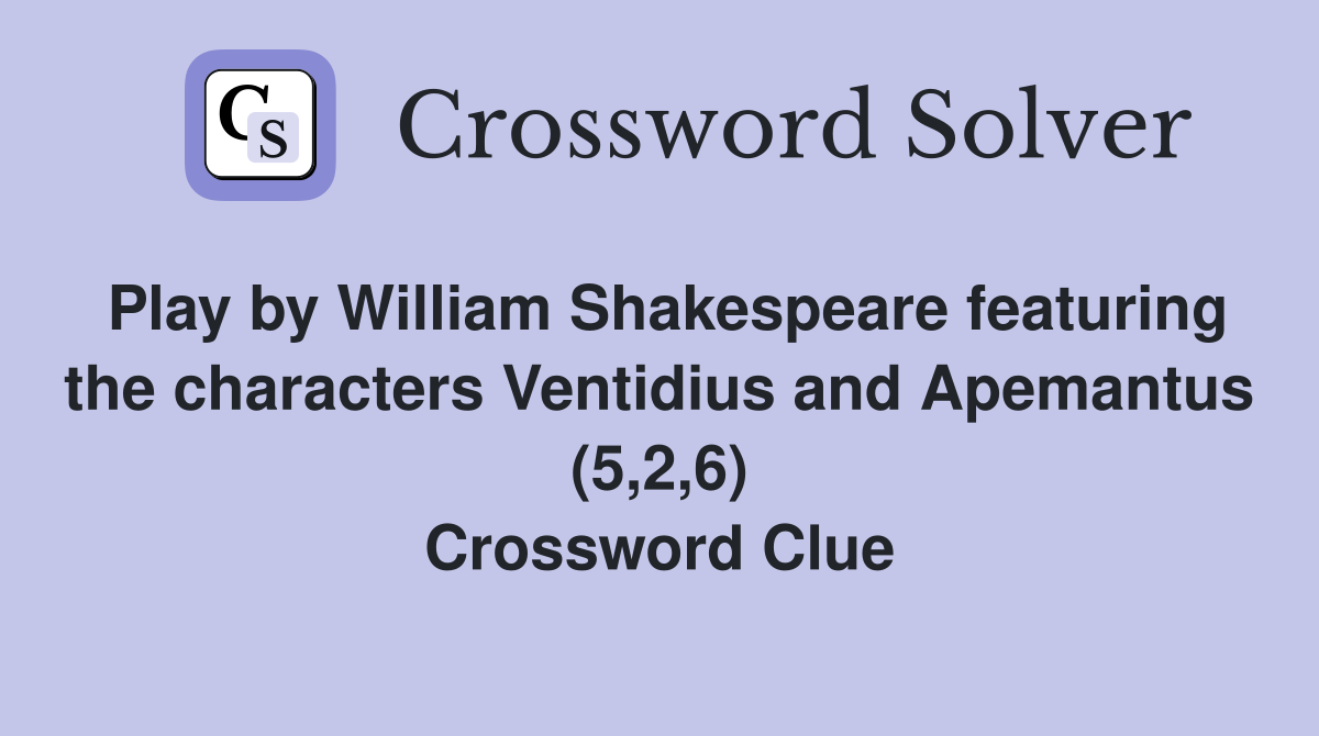 Play by William Shakespeare featuring the characters Ventidius and Apemantus (5,2,6) Crossword Clue