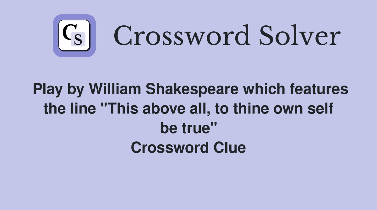 Play by William Shakespeare which features the line "This above all, to thine own self be true" Crossword Clue