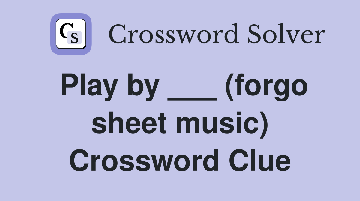 Play by ___ (forgo sheet music) Crossword Clue