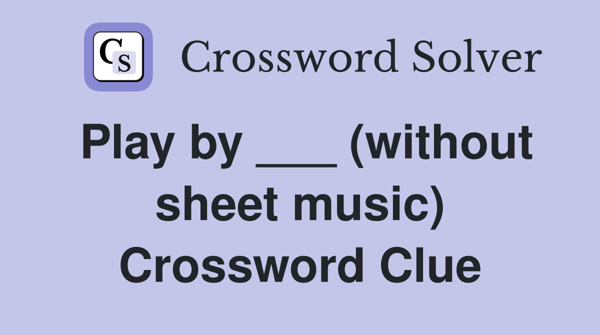 Play by ___ (without sheet music) Crossword Clue