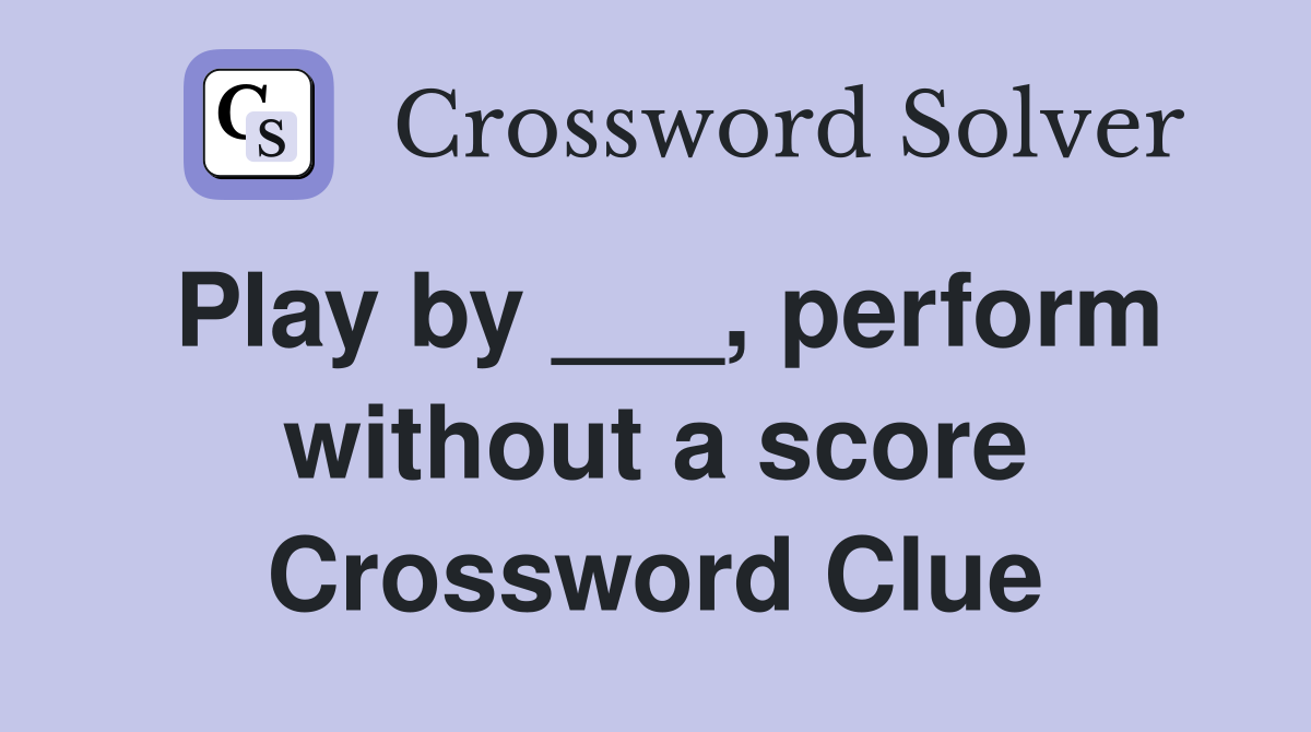 Play by ___, perform without a score Crossword Clue