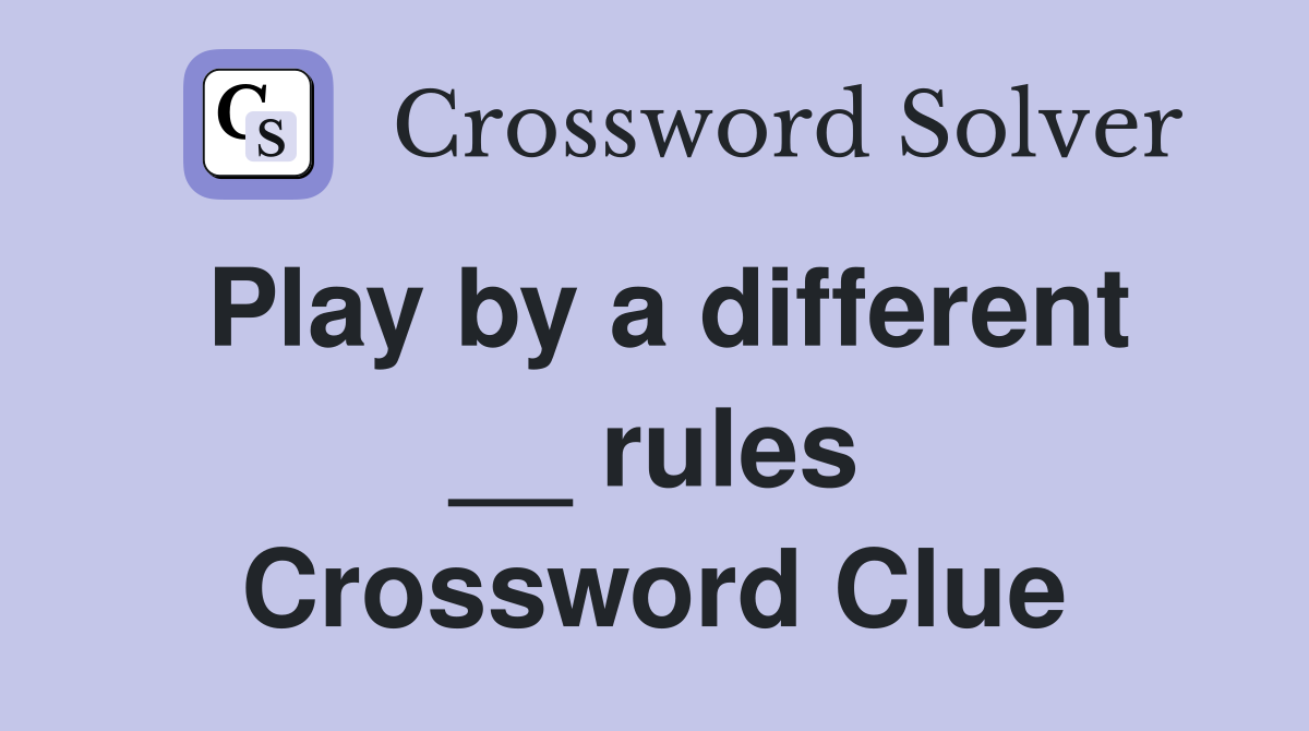 Play by a different __ rules Crossword Clue