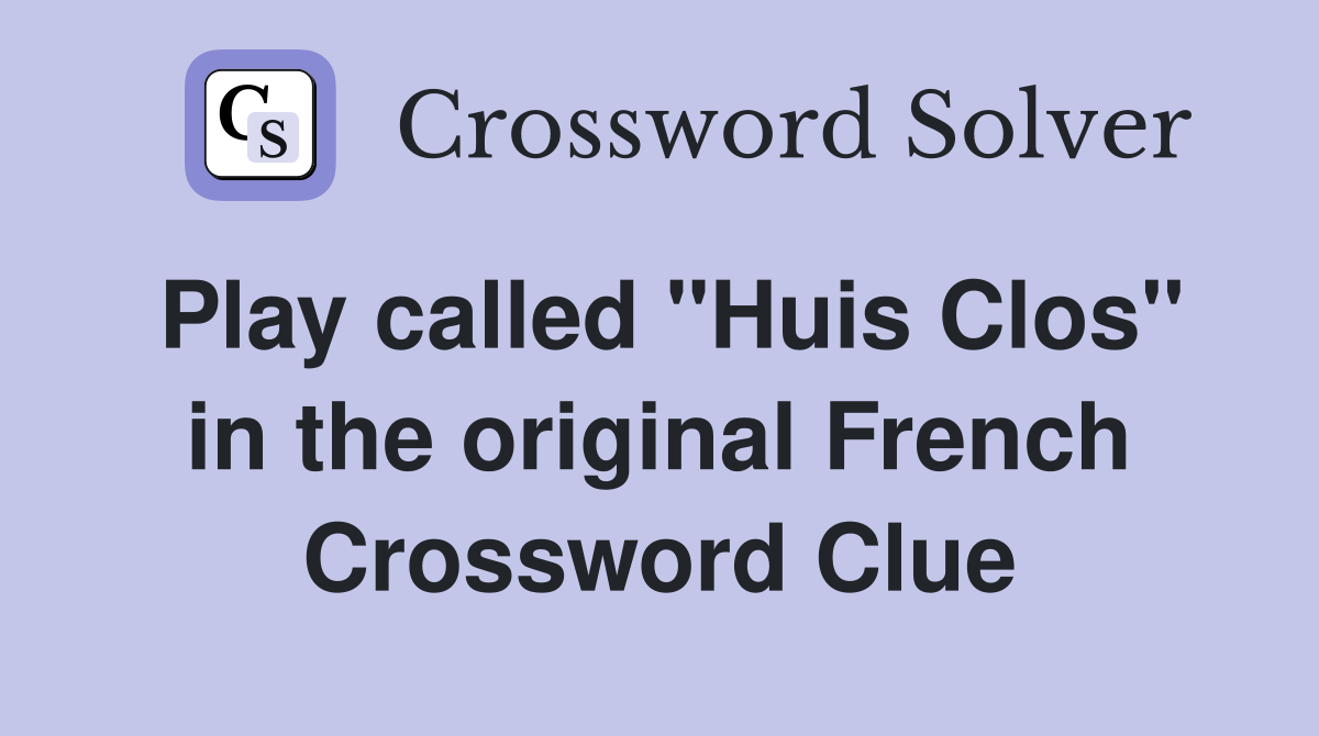 Play called "Huis Clos" in the original French Crossword Clue