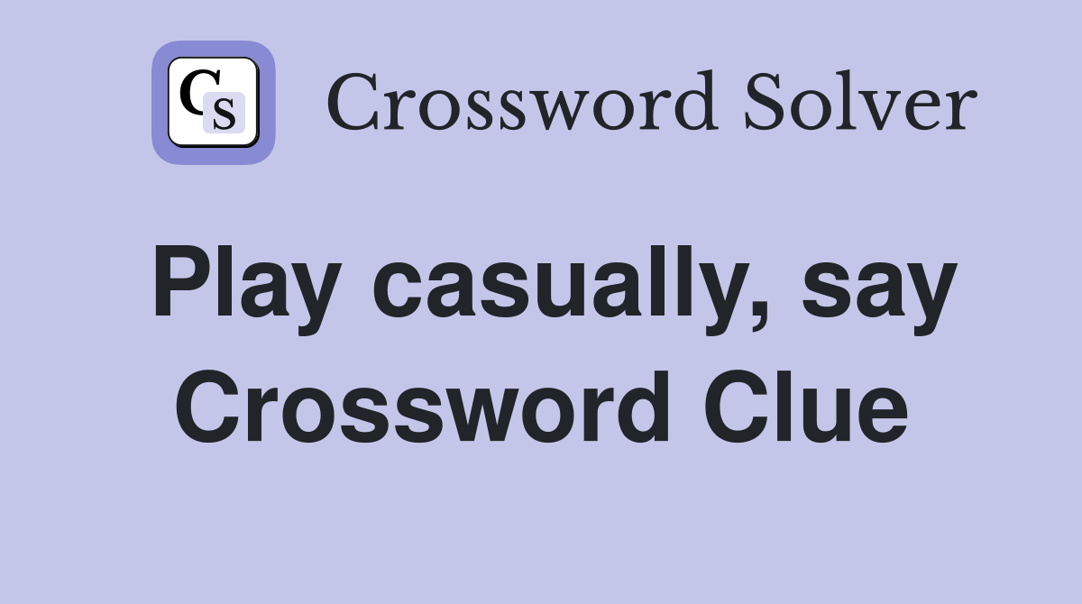 Play casually, say Crossword Clue