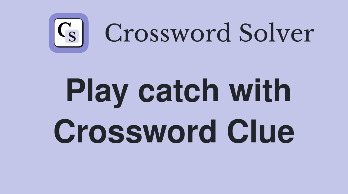 Play catch with Crossword Clue
