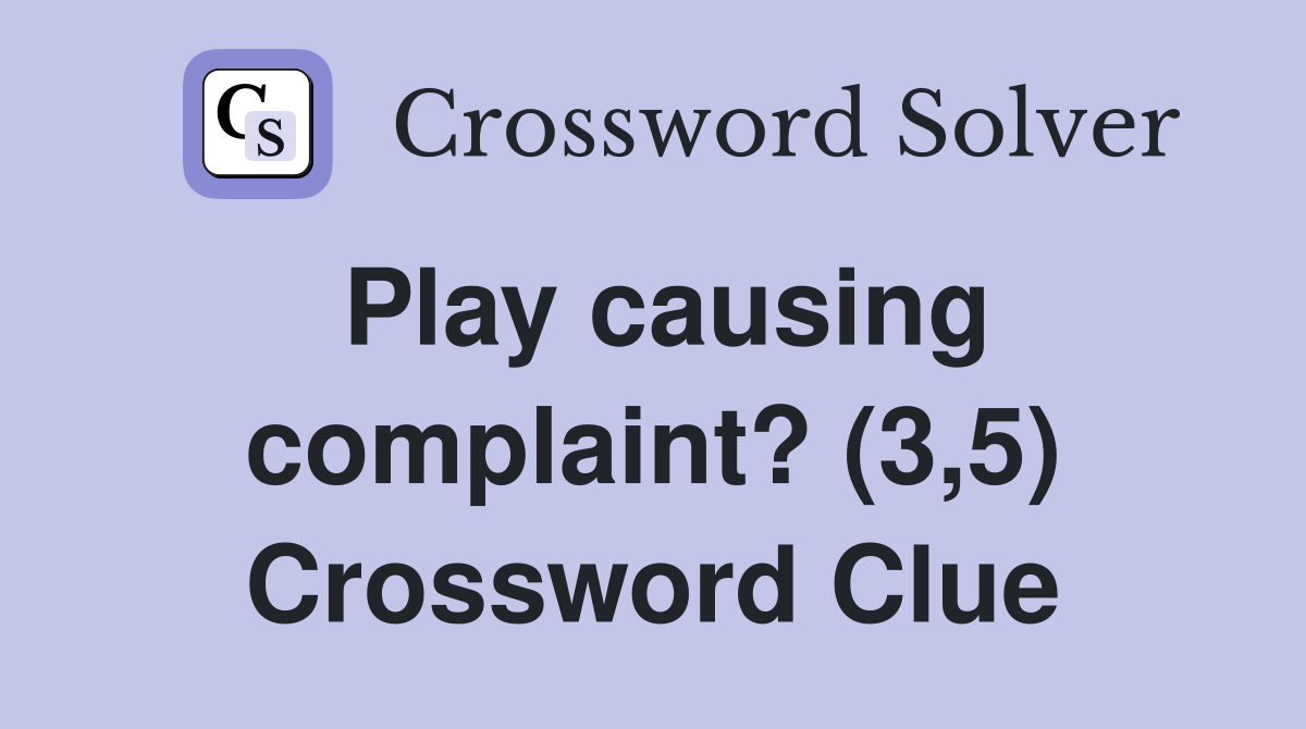 Play causing complaint? (3,5) Crossword Clue
