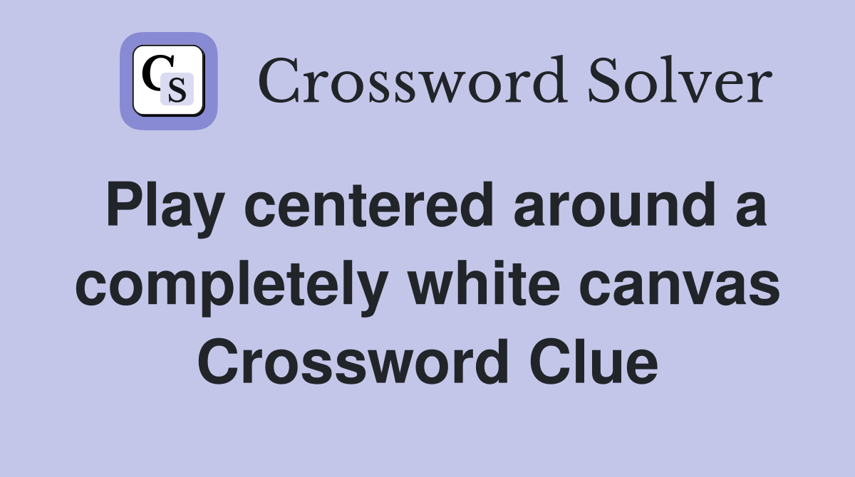 Play centered around a completely white canvas Crossword Clue