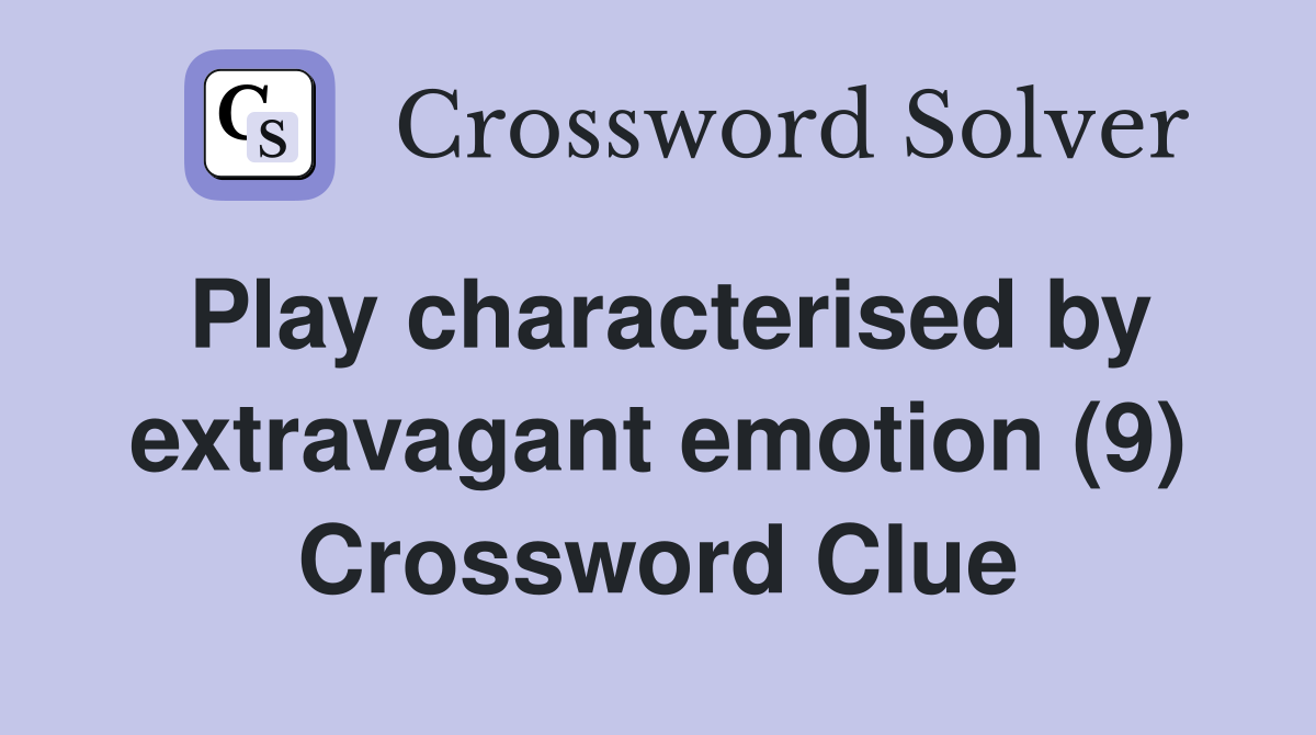 Play characterised by extravagant emotion (9) Crossword Clue
