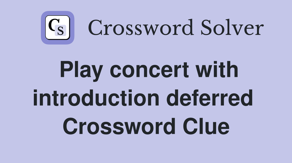 Play concert with introduction deferred  Crossword Clue