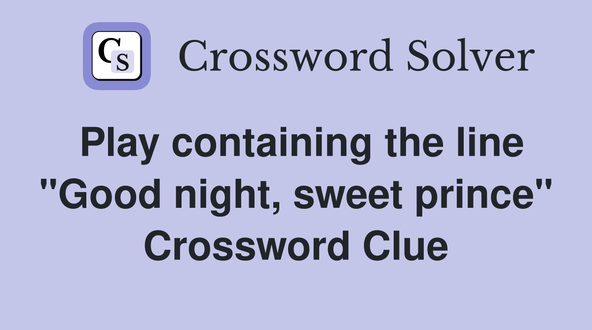 Play containing the line "Good night, sweet prince" Crossword Clue