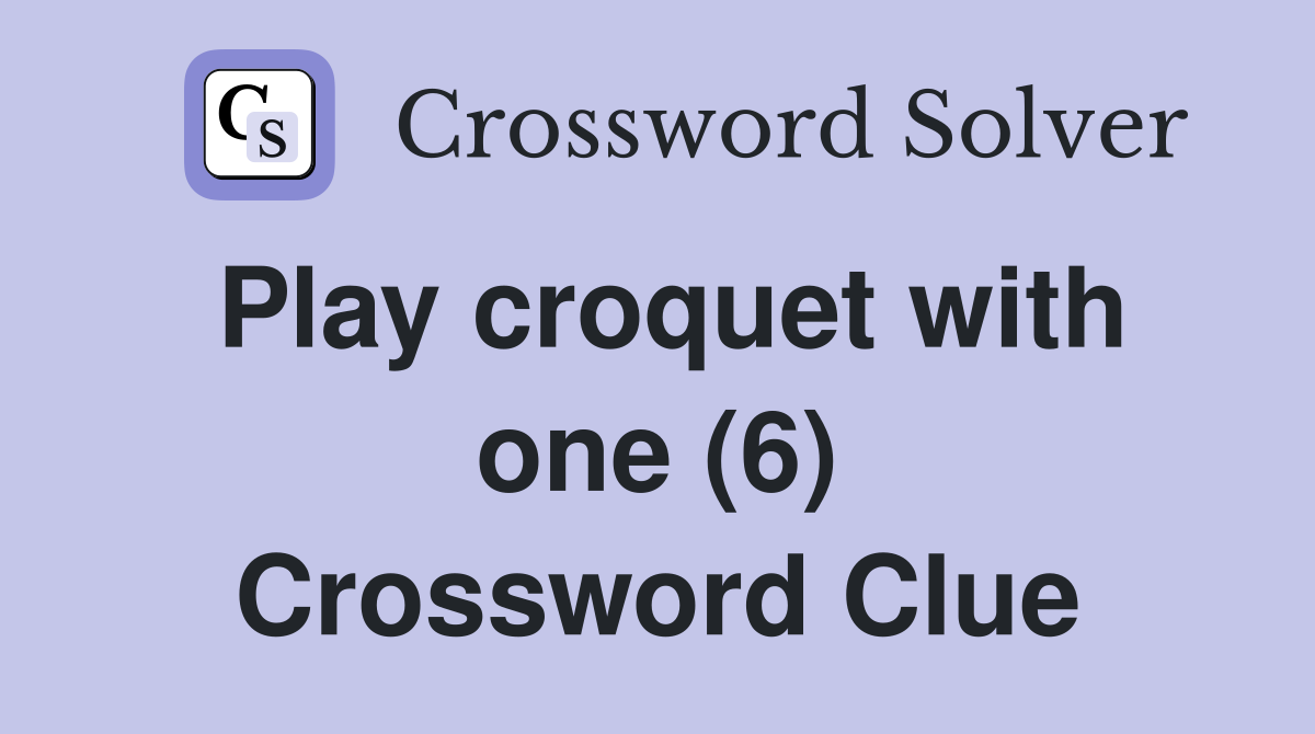Play croquet with one (6) Crossword Clue