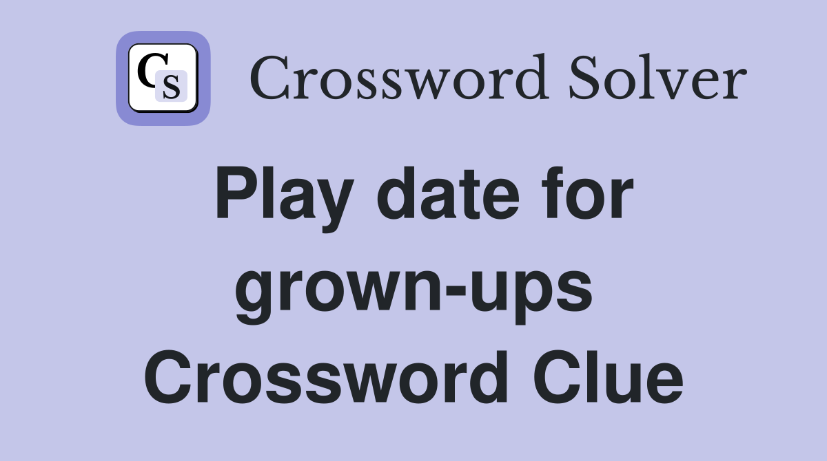 Play date for grown-ups Crossword Clue
