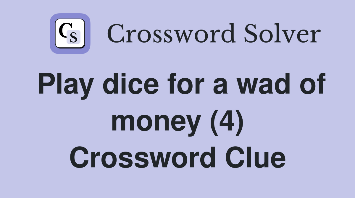 Play dice for a wad of money (4) Crossword Clue