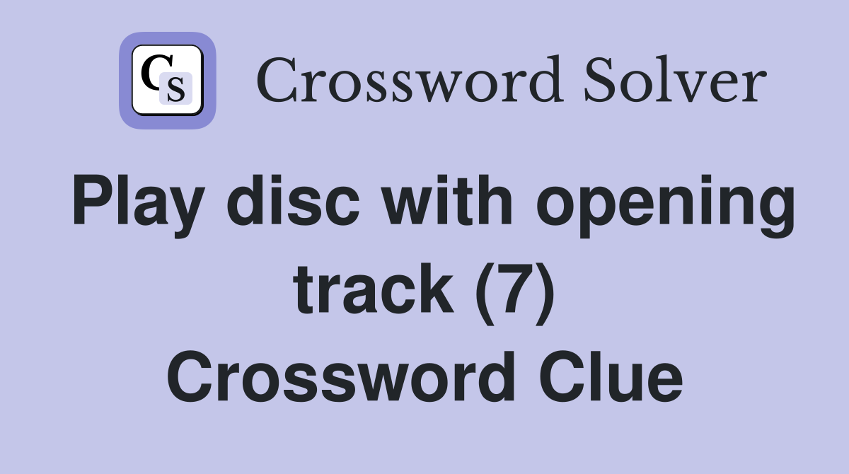 Play disc with opening track (7) Crossword Clue