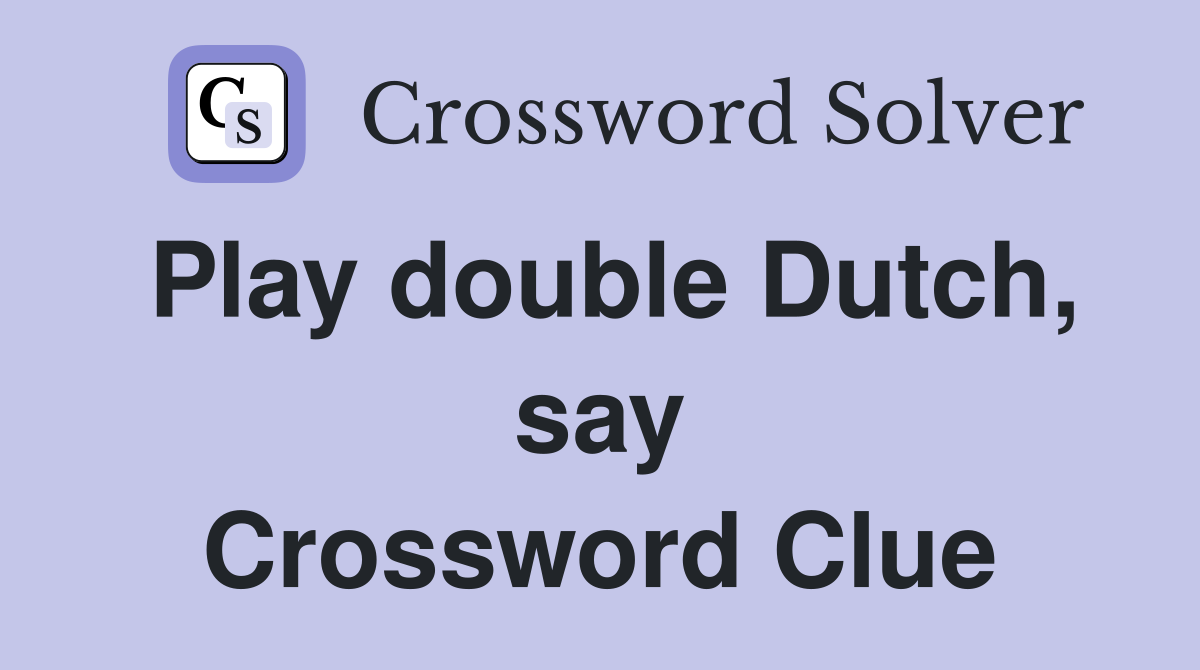 Play double Dutch, say Crossword Clue
