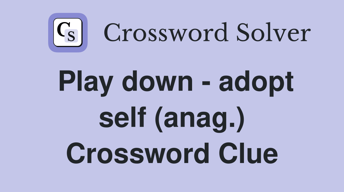 Play down - adopt self (anag.) Crossword Clue