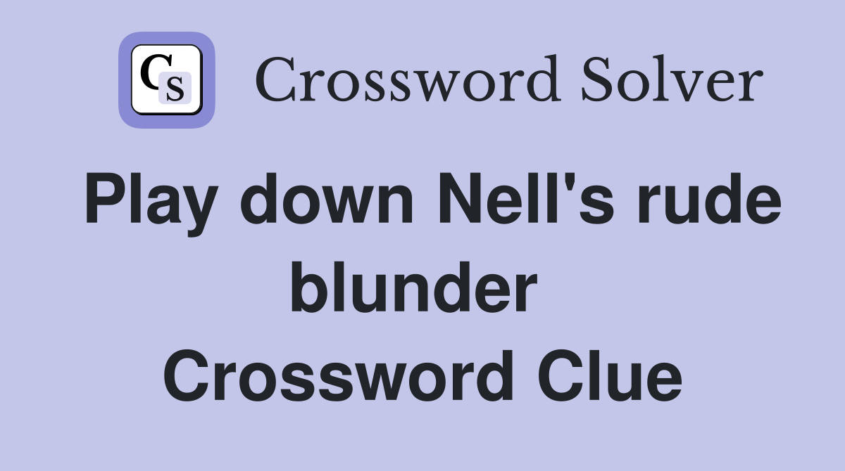 Play down Nell's rude blunder  Crossword Clue