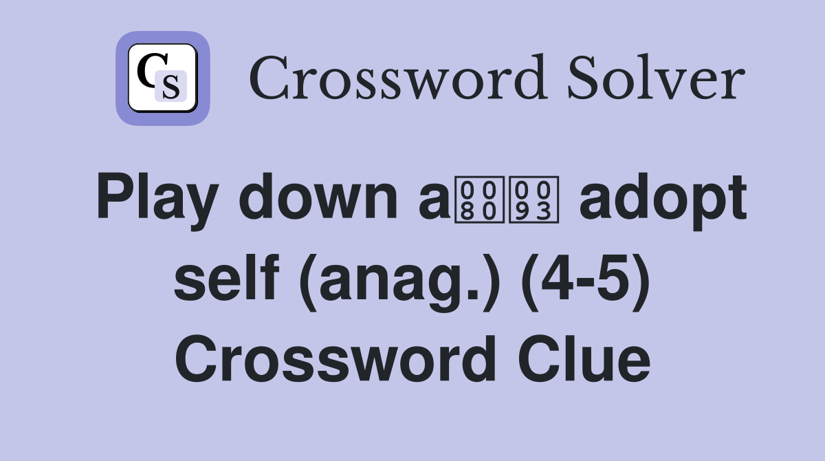 Play down a adopt self (anag.) (4-5) Crossword Clue