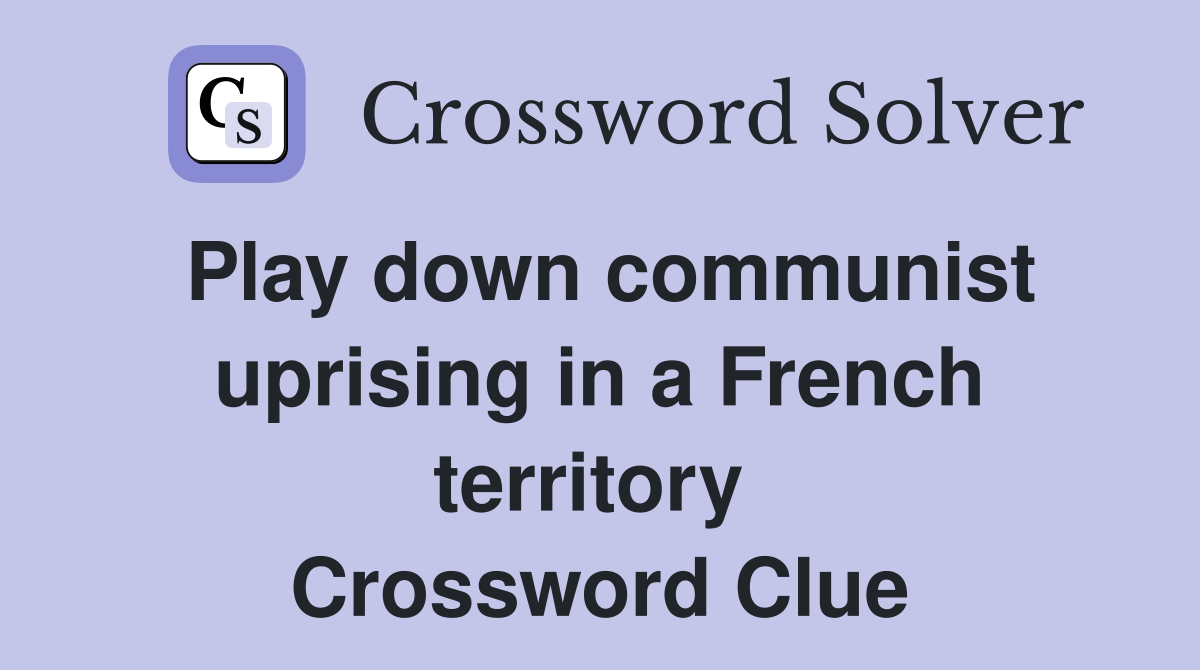 Play down communist uprising in a French territory  Crossword Clue